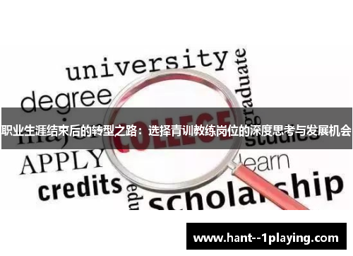 职业生涯结束后的转型之路:选择青训教练岗位的深度思考与发展机会 职业生涯结束后的转型之路:选择青训教练岗位的深度思考与发展机会
