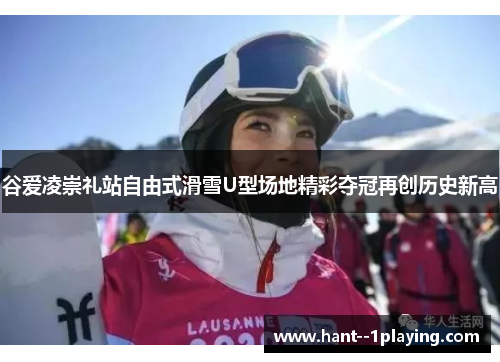 谷爱凌崇礼站自由式滑雪U型场地精彩夺冠再创历史新高