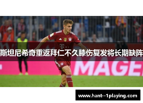 斯坦尼希奇重返拜仁不久膝伤复发将长期缺阵